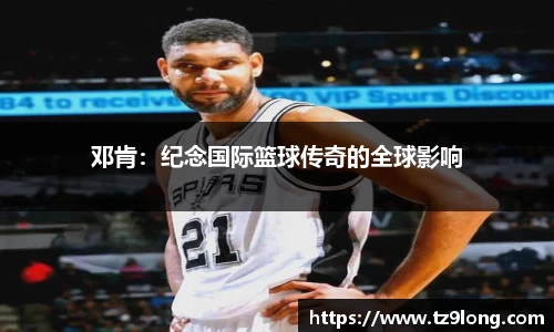 邓肯：纪念国际篮球传奇的全球影响